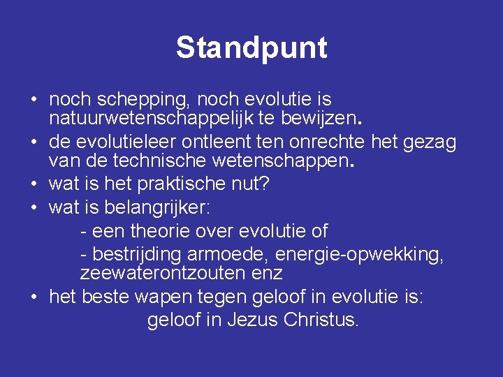 Standpunt • noch schepping, noch evolutie is natuurwetenschappelijk te bewijzen. • de evolutieleer ontleent