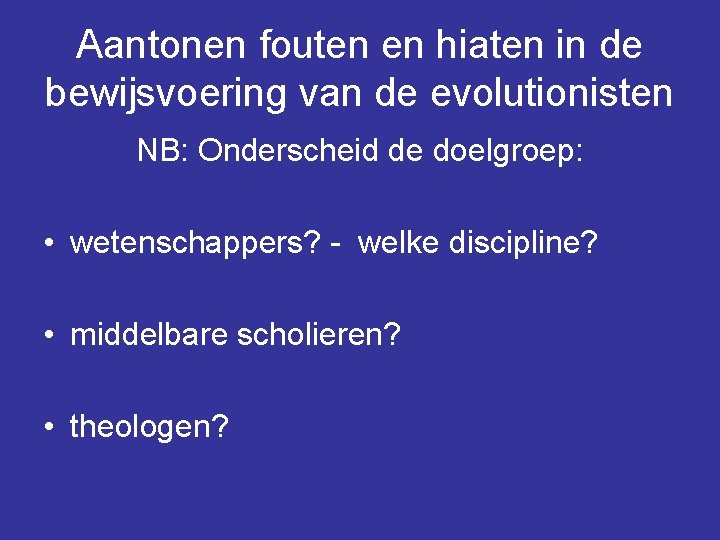 Aantonen fouten en hiaten in de bewijsvoering van de evolutionisten NB: Onderscheid de doelgroep: