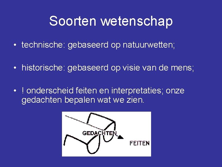 Soorten wetenschap • technische: gebaseerd op natuurwetten; • historische: gebaseerd op visie van de