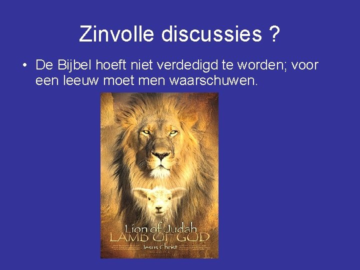 Zinvolle discussies ? • De Bijbel hoeft niet verdedigd te worden; voor een leeuw
