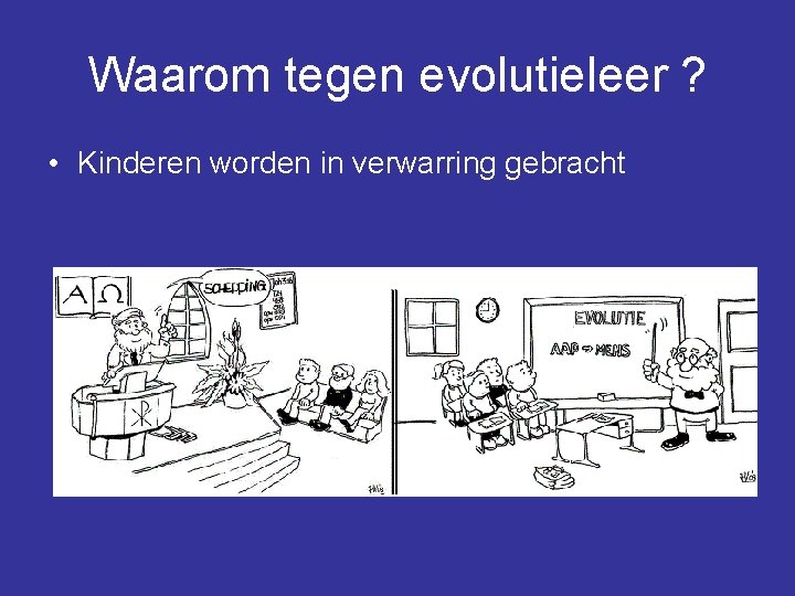 Waarom tegen evolutieleer ? • Kinderen worden in verwarring gebracht 