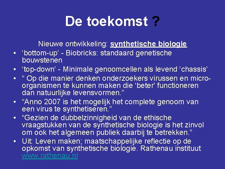 De toekomst ? • • • Nieuwe ontwikkeling: synthetische biologie ‘bottom-up’ - Biobricks: standaard