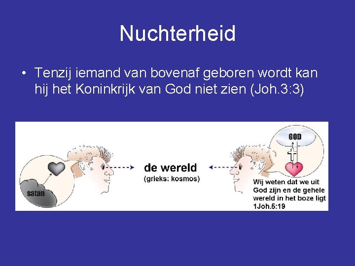 Nuchterheid • Tenzij iemand van bovenaf geboren wordt kan hij het Koninkrijk van God