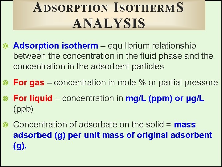 A DSORPTION I SOTHERM S ANALYSIS Adsorption isotherm – equilibrium relationship between the concentration