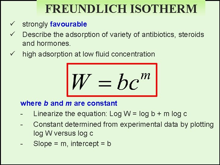 FREUNDLICH ISOTHERM ü strongly favourable ü Describe the adsorption of variety of antibiotics, steroids