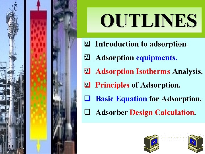 OUTLINES q √ Introduction to adsorption. √ Adsorption equipments. q √ Adsorption Isotherms Analysis.