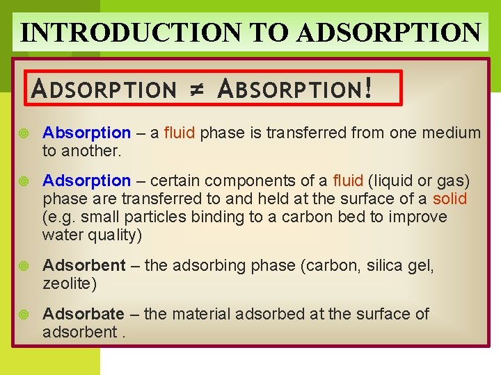 INTRODUCTION TO ADSORPTION A DSORPTION ≠ A BSORPTION ! Absorption – a fluid phase