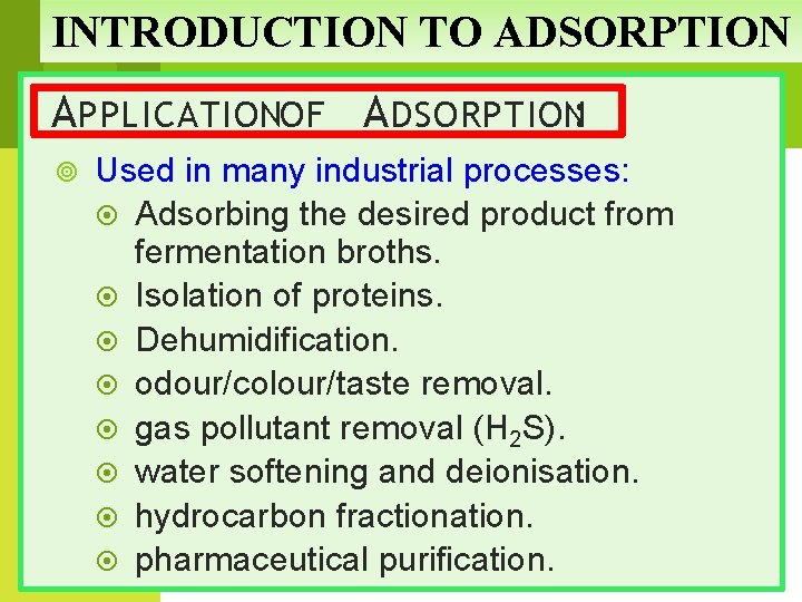 INTRODUCTION TO ADSORPTION A PPLICATIONOF A DSORPTION: Used in many industrial processes: Adsorbing the