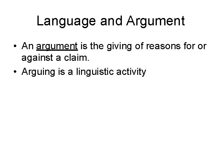 Language and Argument • An argument is the giving of reasons for or against