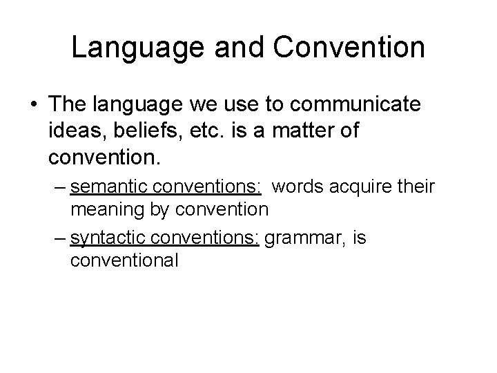 Language and Convention • The language we use to communicate ideas, beliefs, etc. is