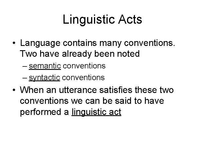 Linguistic Acts • Language contains many conventions. Two have already been noted – semantic