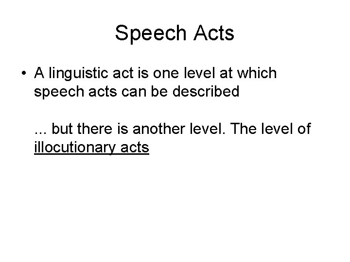 Speech Acts • A linguistic act is one level at which speech acts can