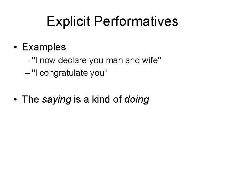 Explicit Performatives • Examples – "I now declare you man and wife" – "I