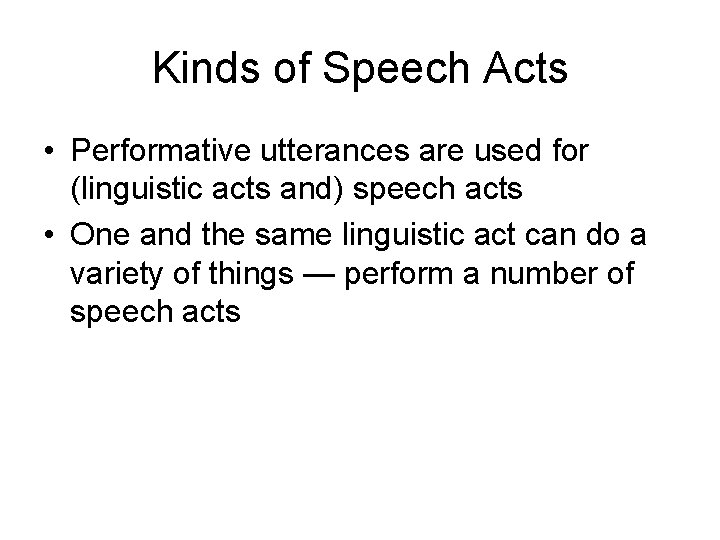 Kinds of Speech Acts • Performative utterances are used for (linguistic acts and) speech