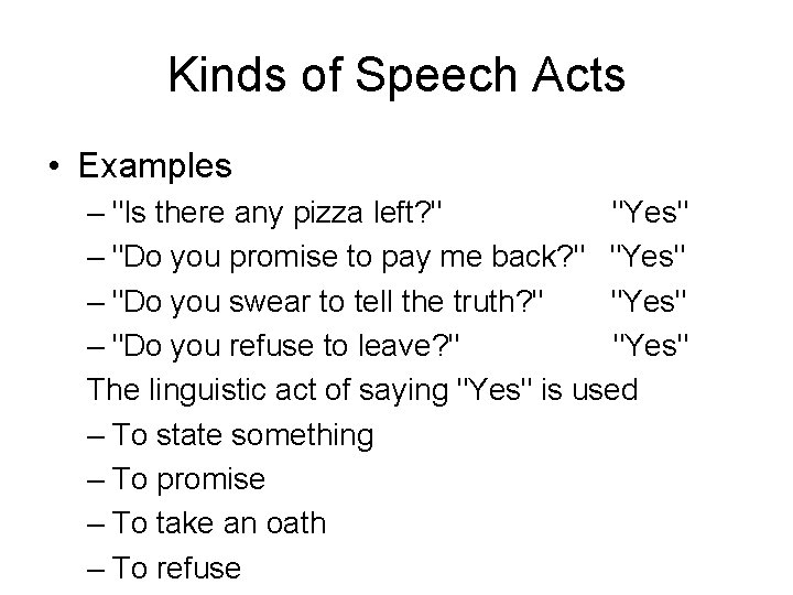 Kinds of Speech Acts • Examples – "Is there any pizza left? " "Yes"