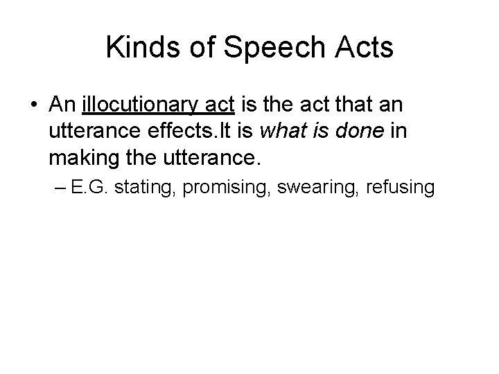 Kinds of Speech Acts • An illocutionary act is the act that an utterance