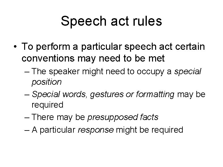 Speech act rules • To perform a particular speech act certain conventions may need
