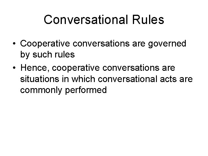 Conversational Rules • Cooperative conversations are governed by such rules • Hence, cooperative conversations