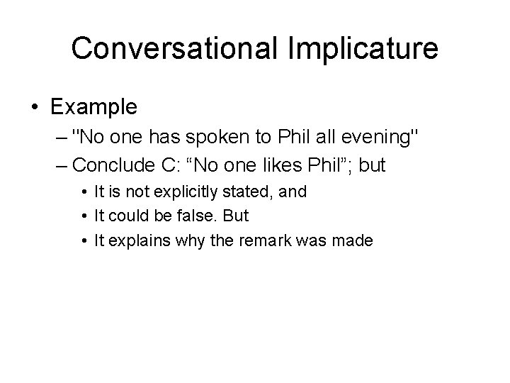 Conversational Implicature • Example – "No one has spoken to Phil all evening" –