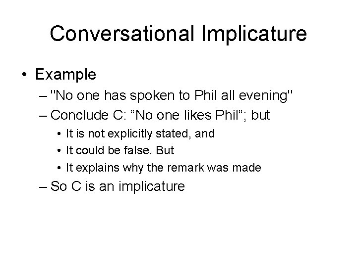 Conversational Implicature • Example – "No one has spoken to Phil all evening" –