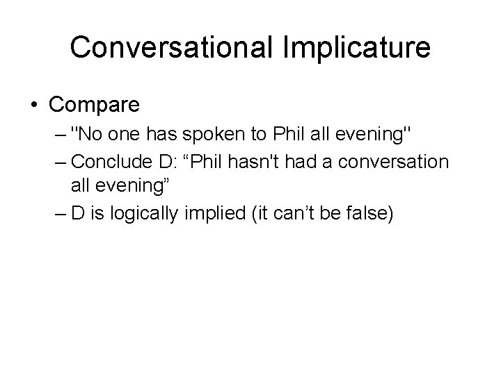 Conversational Implicature • Compare – "No one has spoken to Phil all evening" –