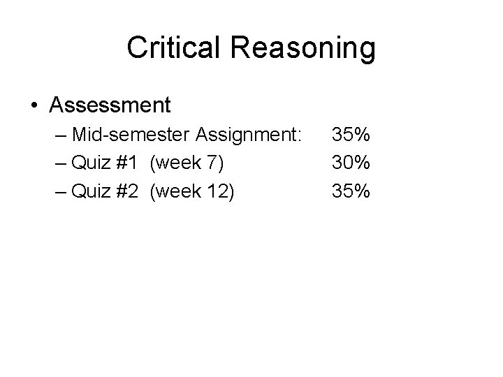 Critical Reasoning • Assessment – Mid-semester Assignment: – Quiz #1 (week 7) – Quiz