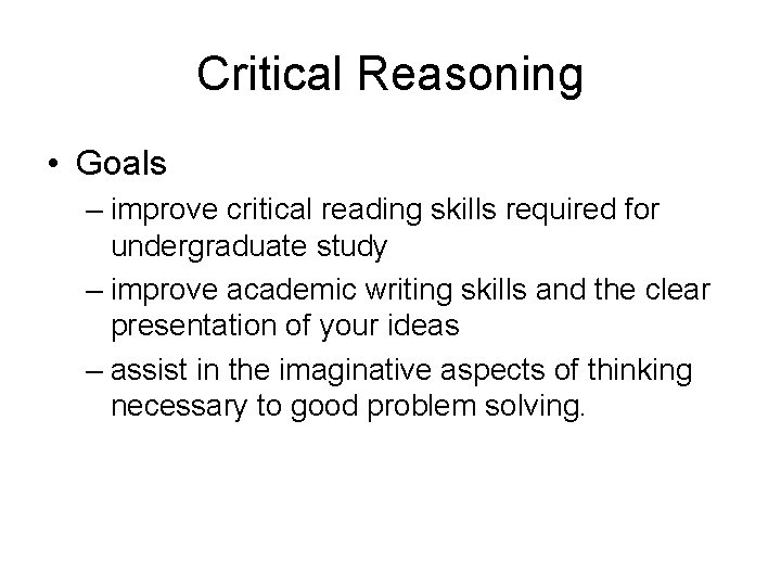 Critical Reasoning • Goals – improve critical reading skills required for undergraduate study –