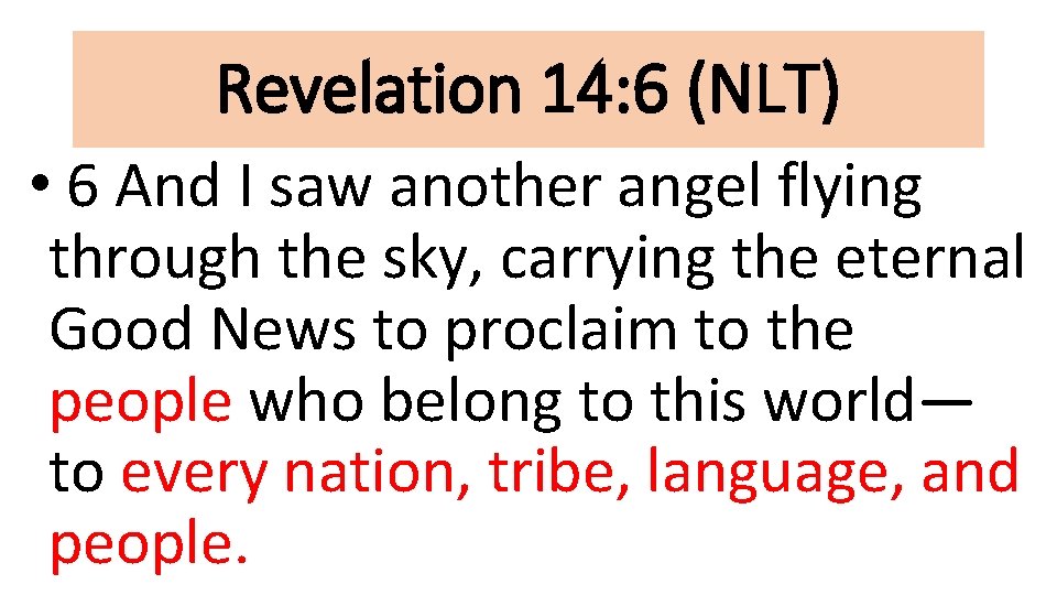 Revelation 14: 6 (NLT) • 6 And I saw another angel flying through the