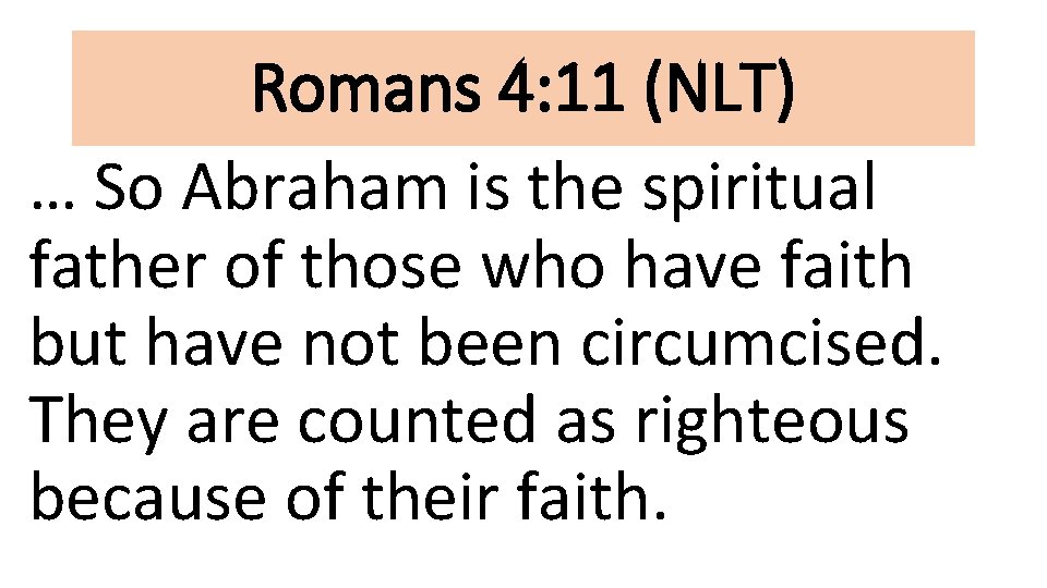 Romans 4: 11 (NLT) … So Abraham is the spiritual father of those who
