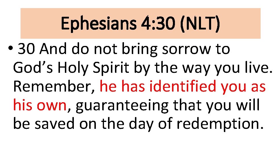 Ephesians 4: 30 (NLT) • 30 And do not bring sorrow to God’s Holy