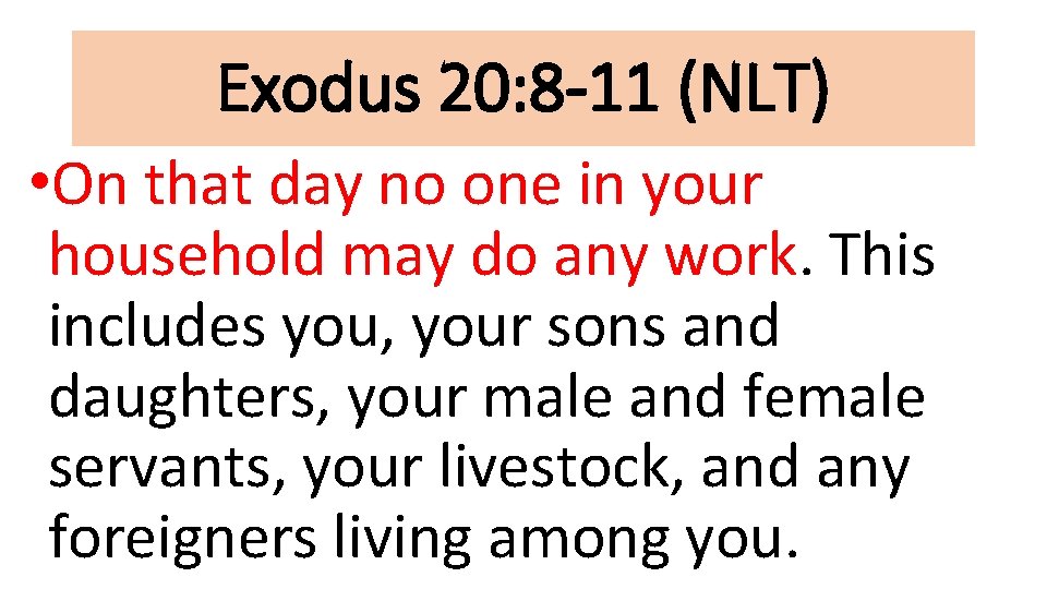 Exodus 20: 8 -11 (NLT) • On that day no one in your household