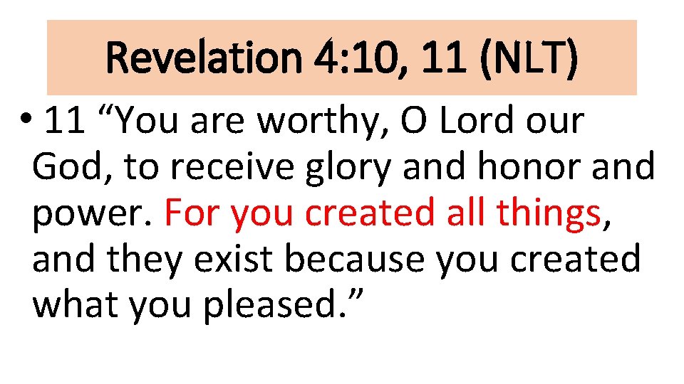 Revelation 4: 10, 11 (NLT) • 11 “You are worthy, O Lord our God,