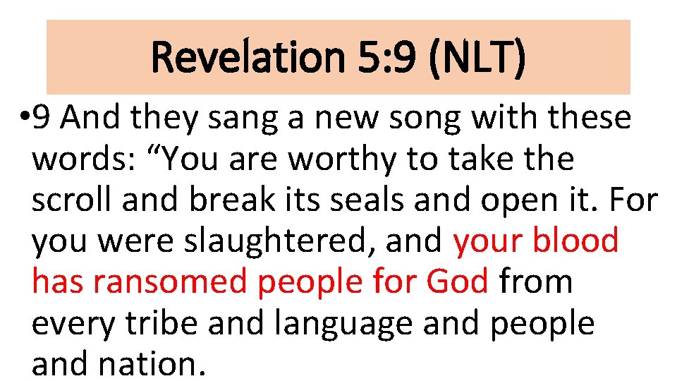 Revelation 5: 9 (NLT) • 9 And they sang a new song with these