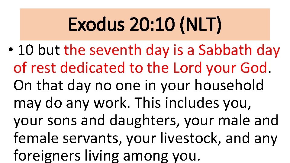 Exodus 20: 10 (NLT) • 10 but the seventh day is a Sabbath day