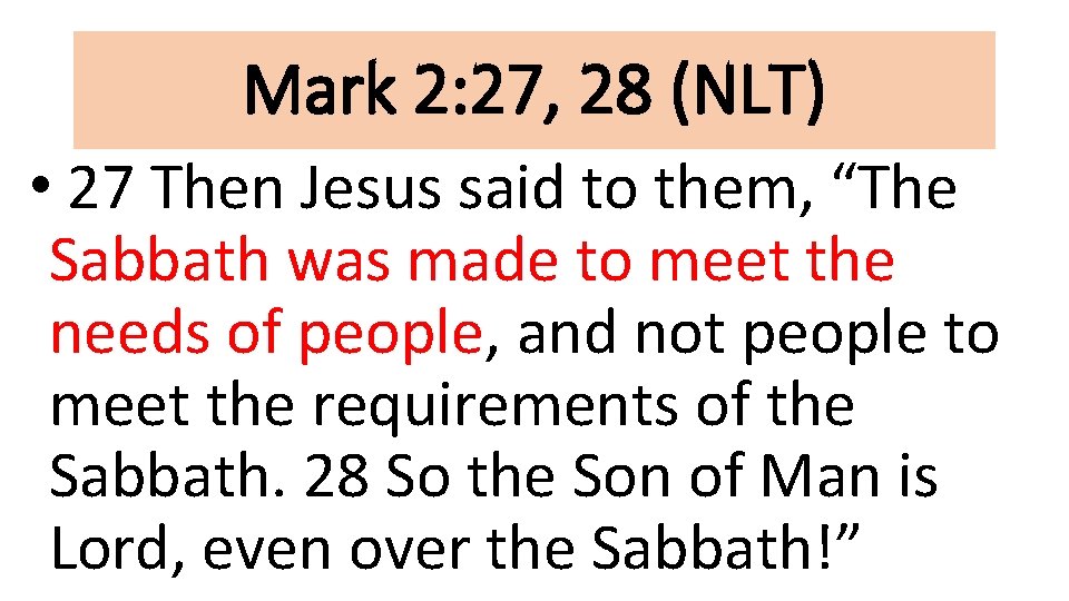 Mark 2: 27, 28 (NLT) • 27 Then Jesus said to them, “The Sabbath