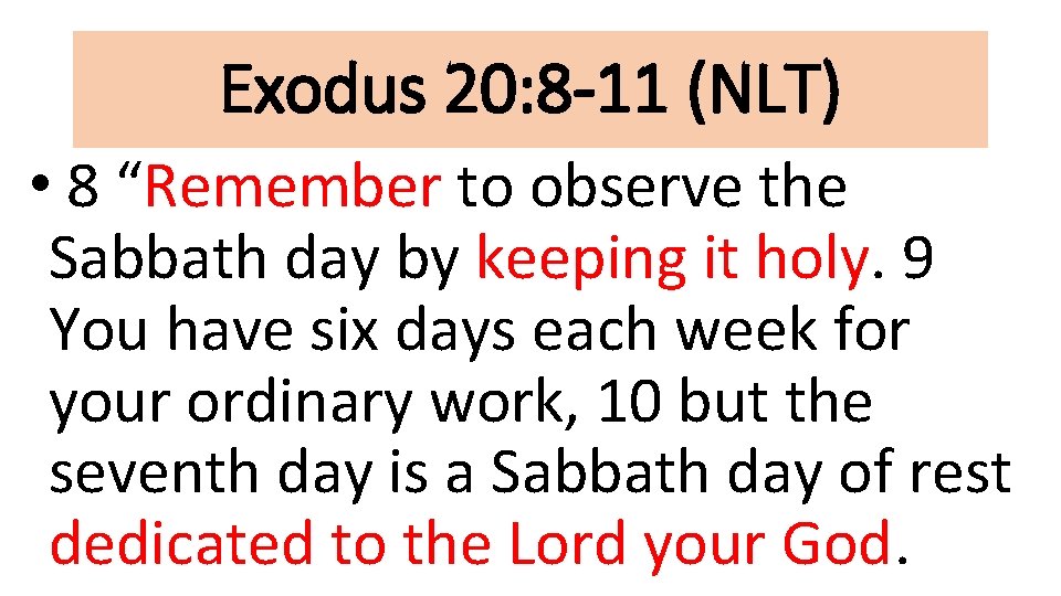 Exodus 20: 8 -11 (NLT) • 8 “Remember to observe the Sabbath day by
