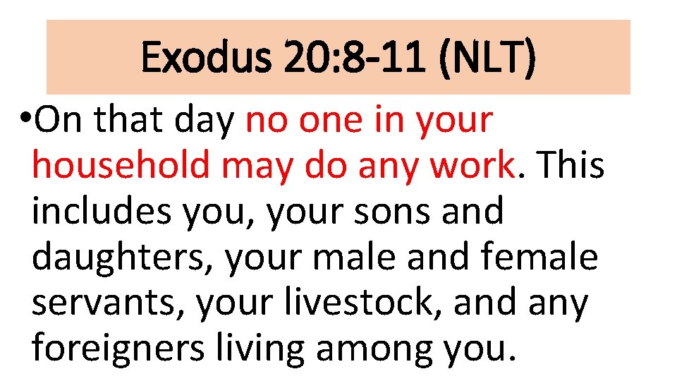 Exodus 20: 8 -11 (NLT) • On that day no one in your household