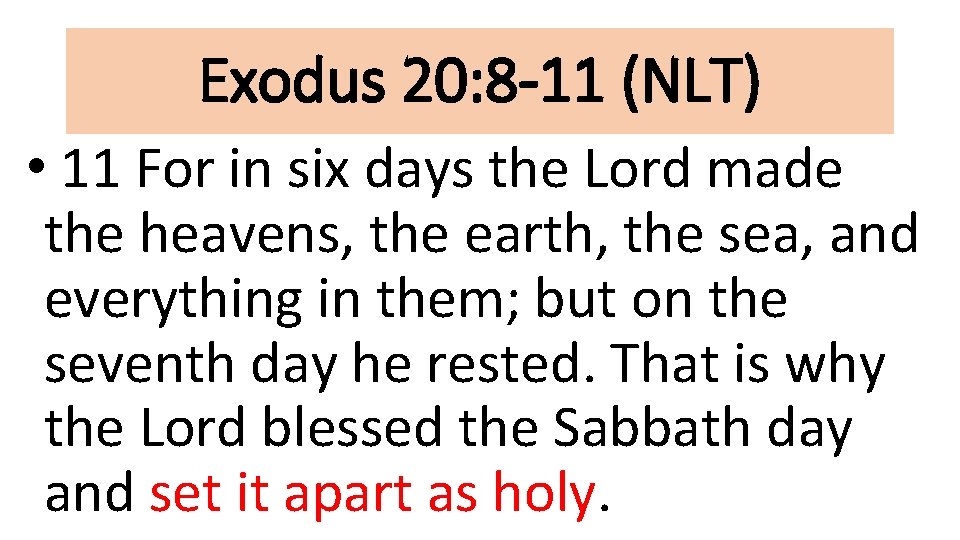 Exodus 20: 8 -11 (NLT) • 11 For in six days the Lord made