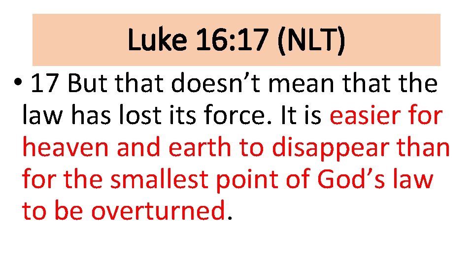 Luke 16: 17 (NLT) • 17 But that doesn’t mean that the law has
