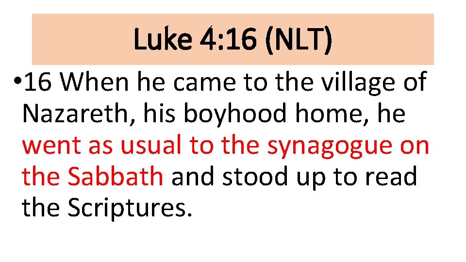 Luke 4: 16 (NLT) • 16 When he came to the village of Nazareth,