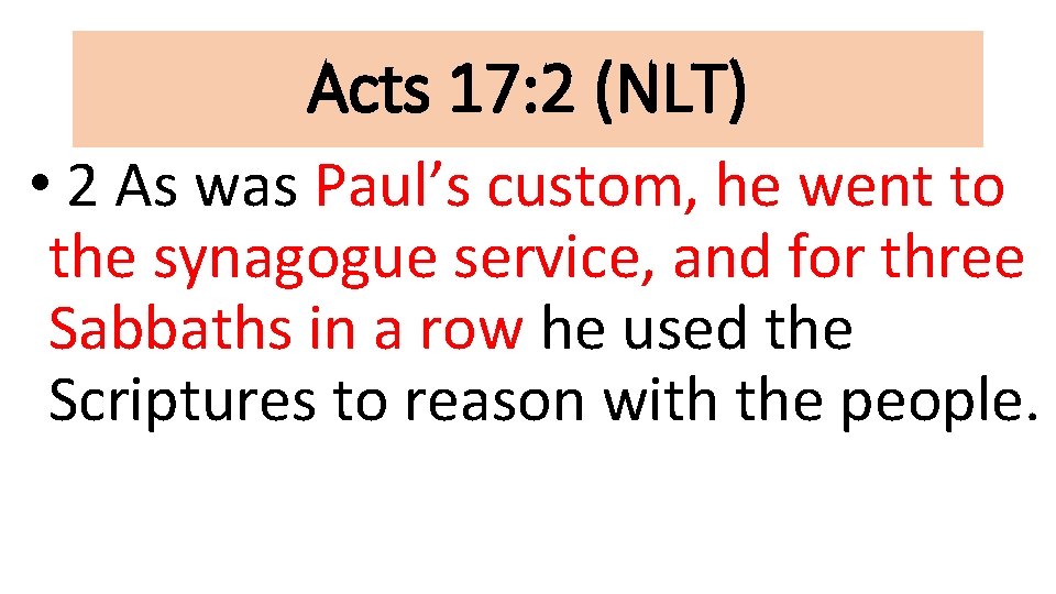 Acts 17: 2 (NLT) • 2 As was Paul’s custom, he went to the