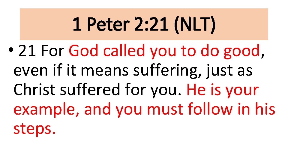 1 Peter 2: 21 (NLT) • 21 For God called you to do good,