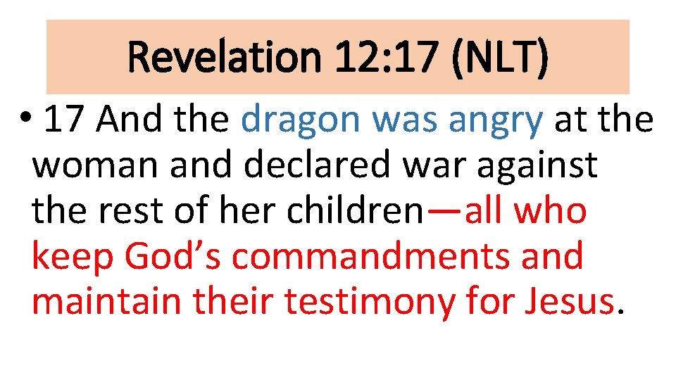 Revelation 12: 17 (NLT) • 17 And the dragon was angry at the woman