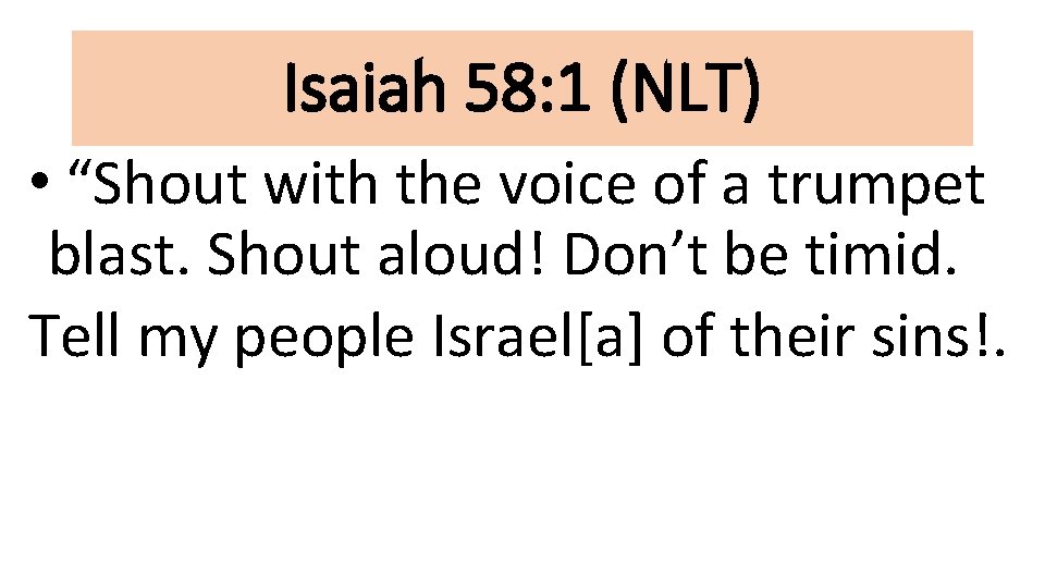 Isaiah 58: 1 (NLT) • “Shout with the voice of a trumpet blast. Shout