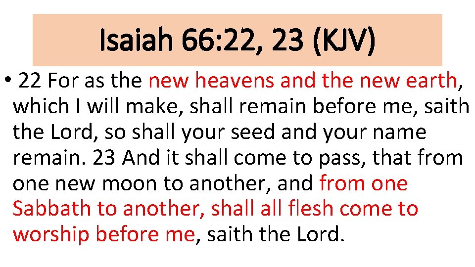 Isaiah 66: 22, 23 (KJV) • 22 For as the new heavens and the