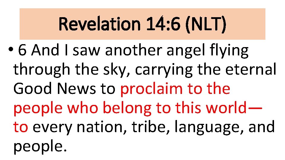 Revelation 14: 6 (NLT) • 6 And I saw another angel flying through the
