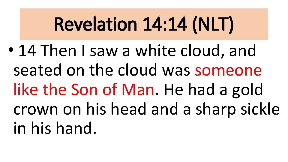 Revelation 14: 14 (NLT) • 14 Then I saw a white cloud, and seated