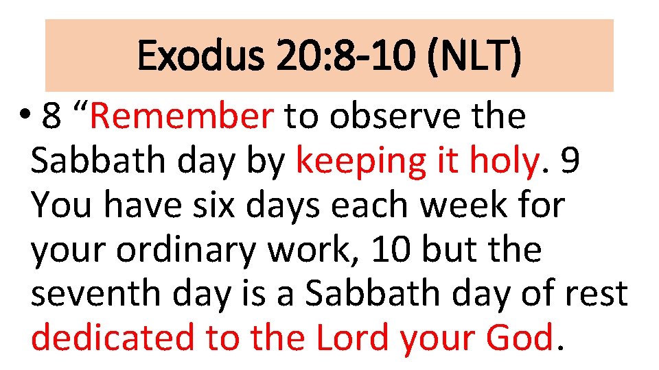 Exodus 20: 8 -10 (NLT) • 8 “Remember to observe the Sabbath day by