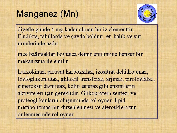 Manganez (Mn) diyetle günde 4 mg kadar alınan bir iz elementtir. Fındıkta, tahıllarda ve