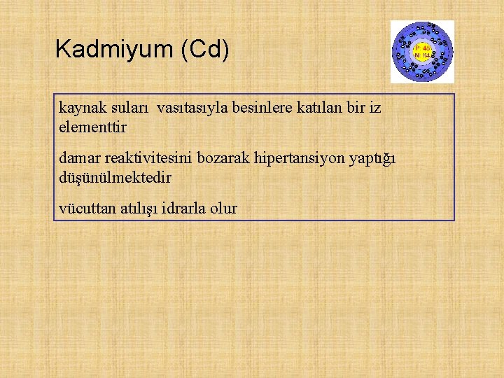 Kadmiyum (Cd) kaynak suları vasıtasıyla besinlere katılan bir iz elementtir damar reaktivitesini bozarak hipertansiyon